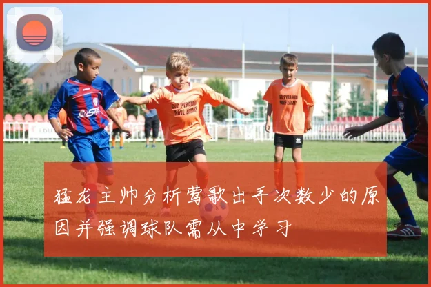 猛龙主帅分析莺歌出手次数少的原因并强调球队需从中学习