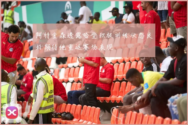 阿特金森透露哈登积极训练状态良好期待他重返赛场表现