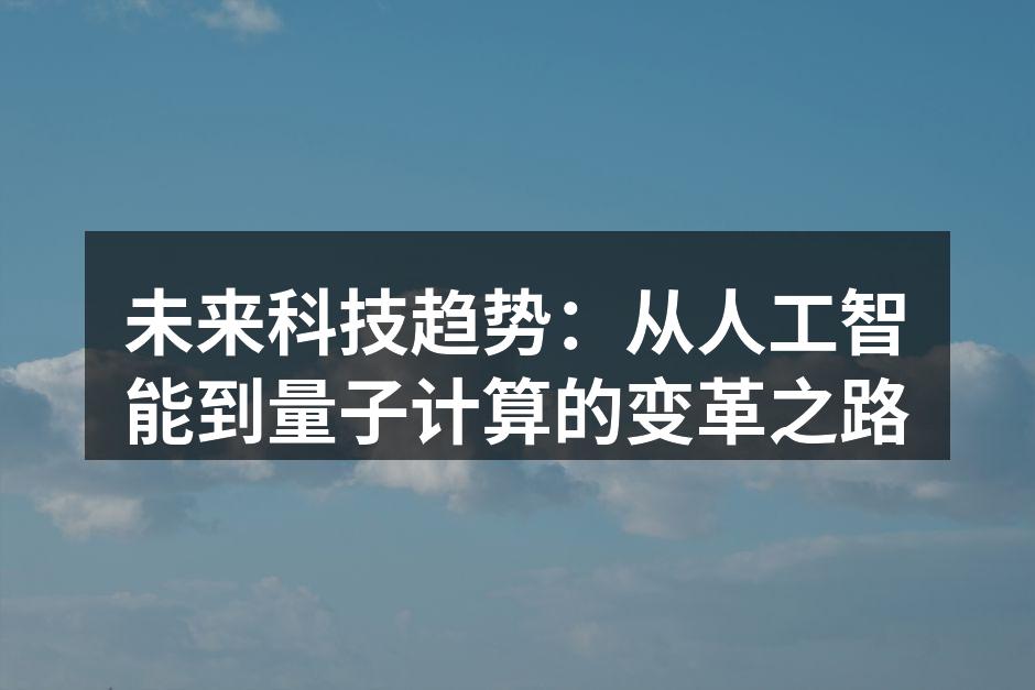 未来科技趋势：从人工智能到量子计算的变革之路