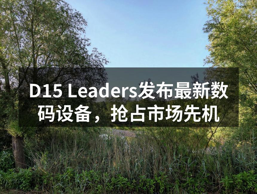 D15 Leaders发布最新数码设备，抢占市场先机