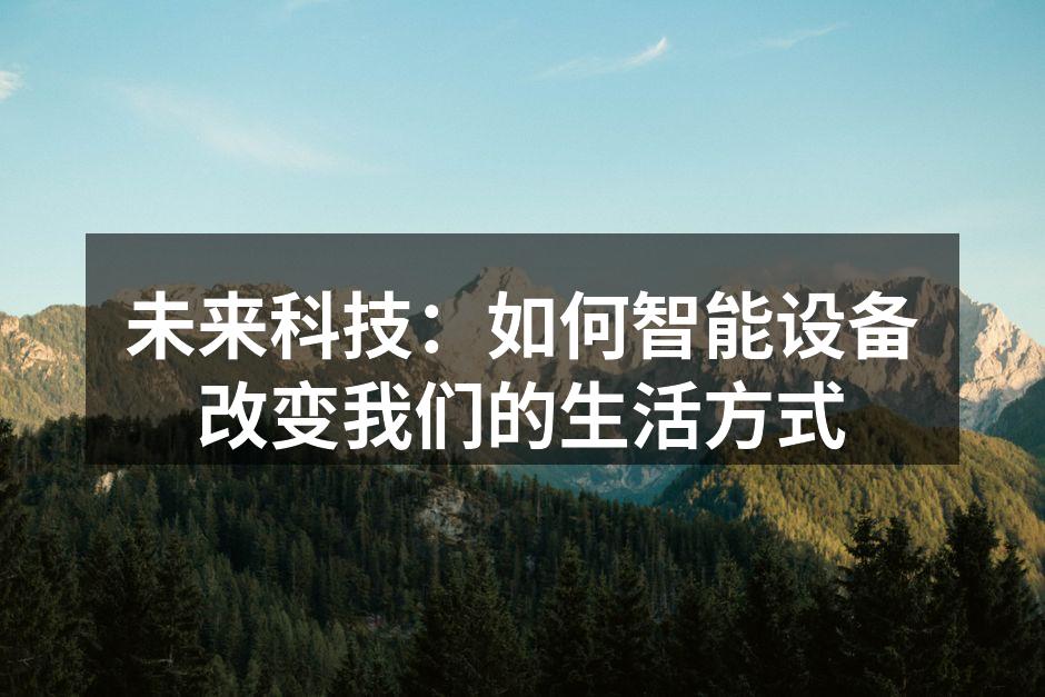 未来科技：如何智能设备改变我们的生活方式